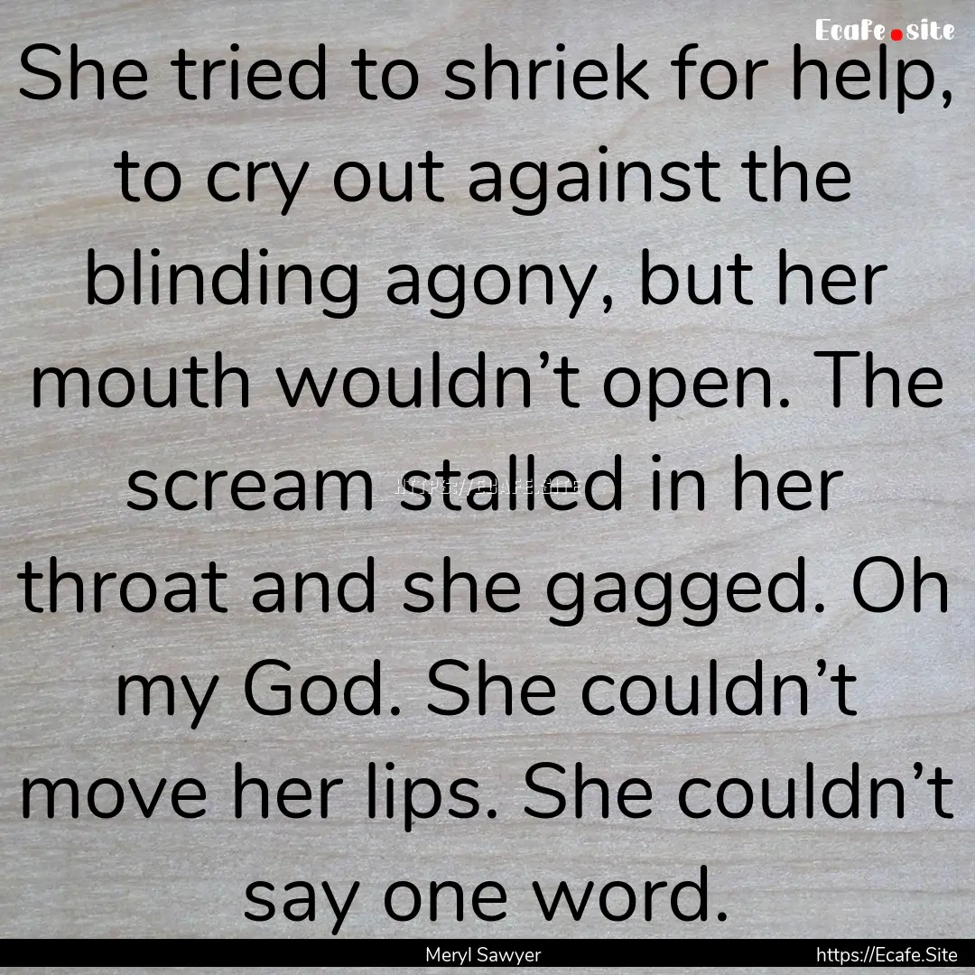 She tried to shriek for help, to cry out.... : Quote by Meryl Sawyer