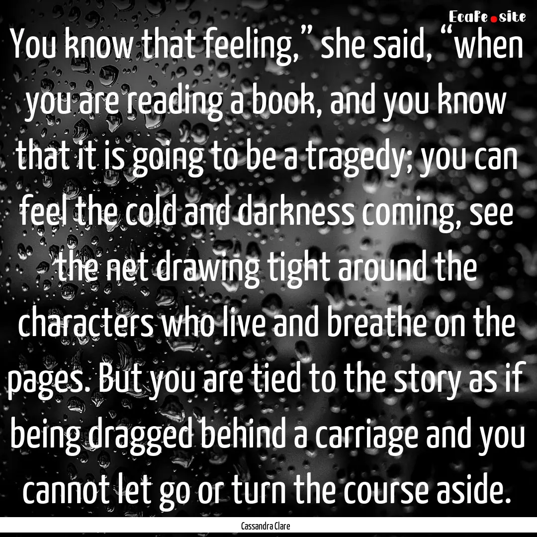 You know that feeling,” she said, “when.... : Quote by Cassandra Clare