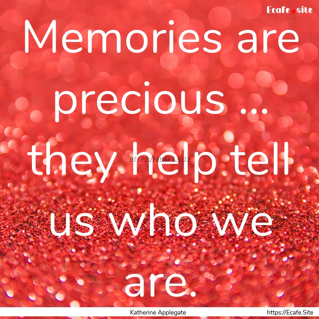 Memories are precious ... they help tell.... : Quote by Katherine Applegate