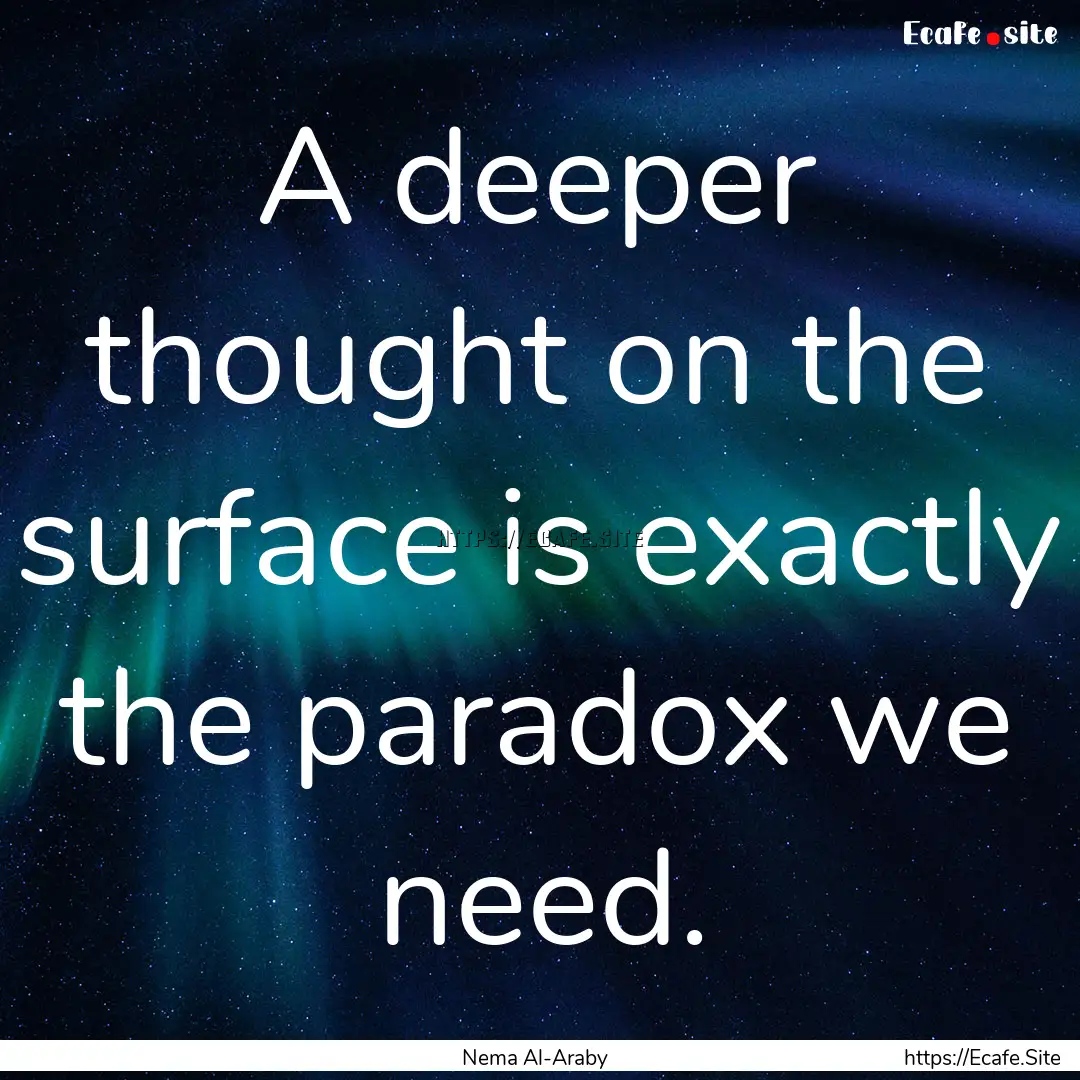 A deeper thought on the surface is exactly.... : Quote by Nema Al-Araby