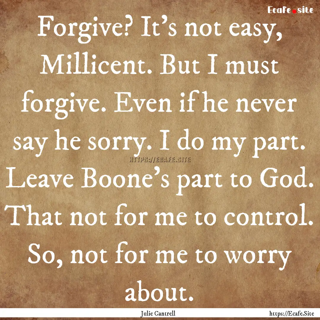 Forgive? It's not easy, Millicent. But I.... : Quote by Julie Cantrell