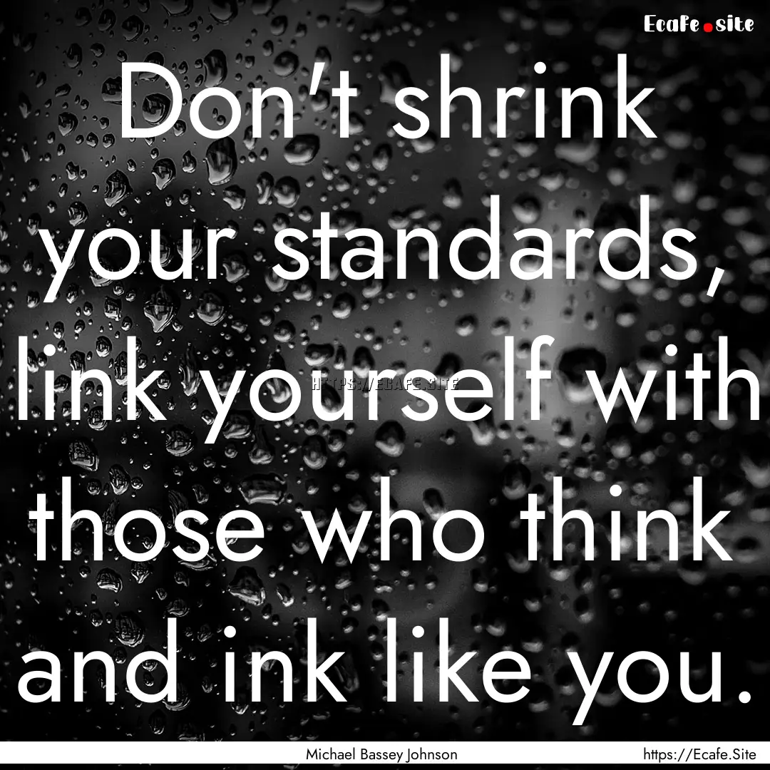 Don't shrink your standards, link yourself.... : Quote by Michael Bassey Johnson