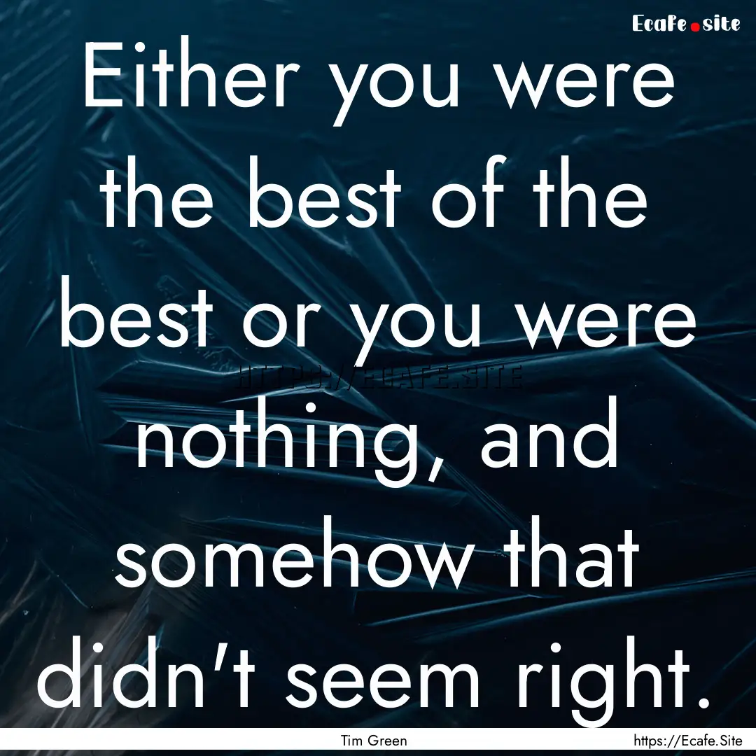 Either you were the best of the best or you.... : Quote by Tim Green