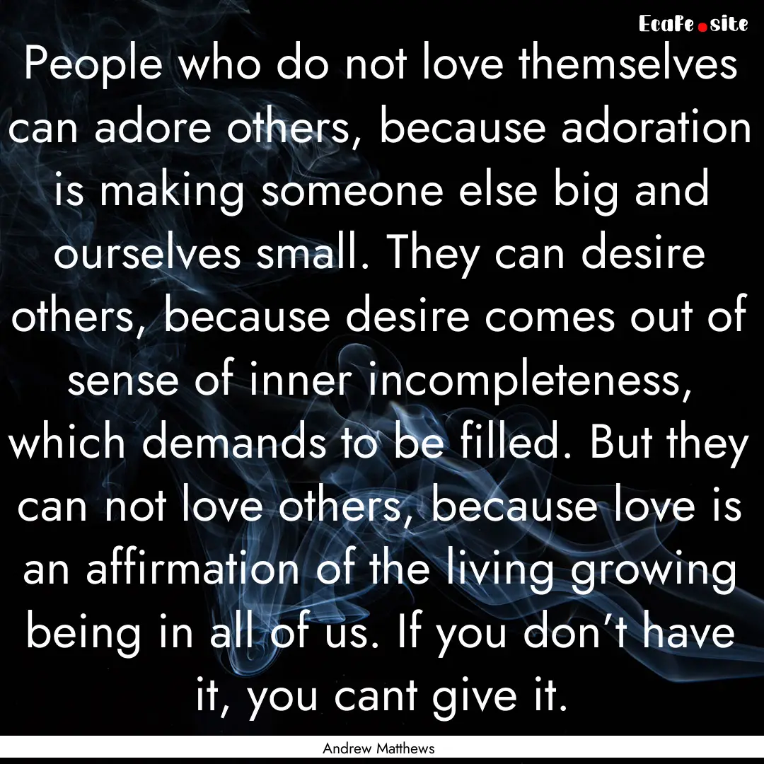 People who do not love themselves can adore.... : Quote by Andrew Matthews