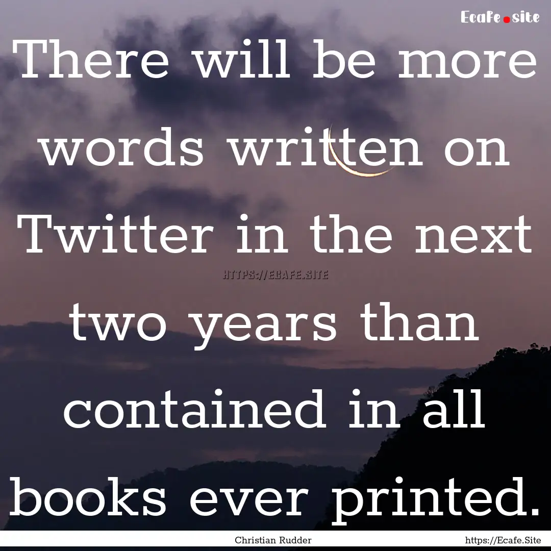 There will be more words written on Twitter.... : Quote by Christian Rudder