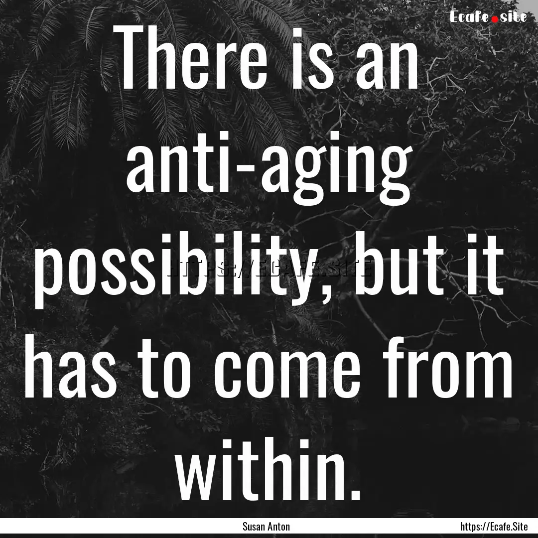 There is an anti-aging possibility, but it.... : Quote by Susan Anton