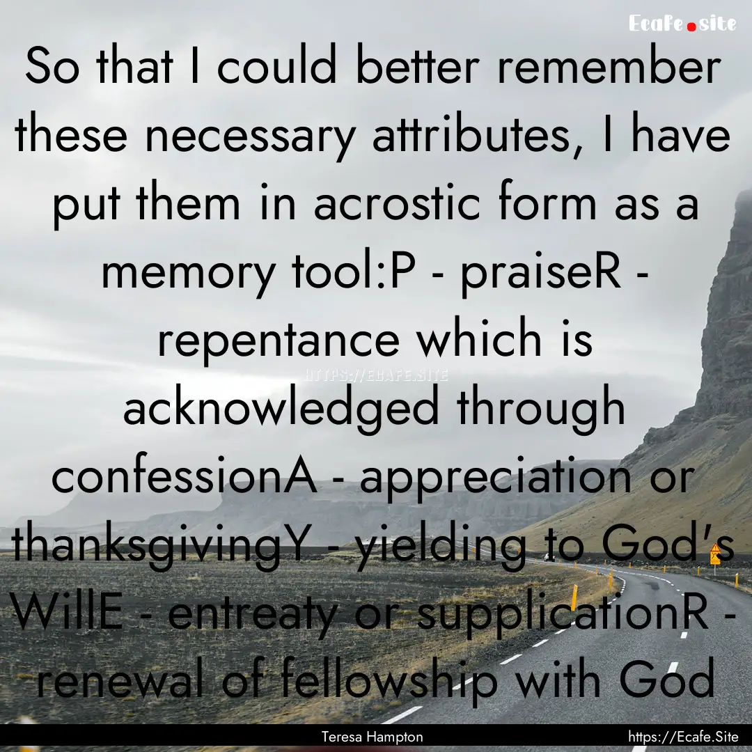 So that I could better remember these necessary.... : Quote by Teresa Hampton