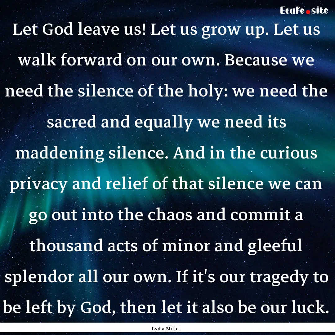 Let God leave us! Let us grow up. Let us.... : Quote by Lydia Millet