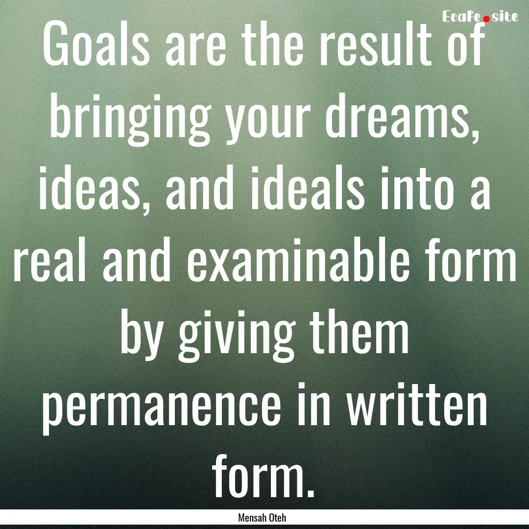 Goals are the result of bringing your dreams,.... : Quote by Mensah Oteh