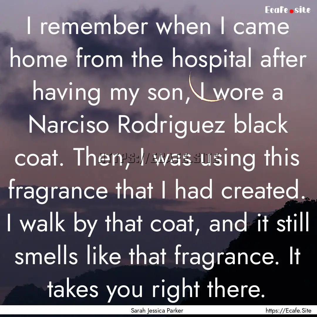 I remember when I came home from the hospital.... : Quote by Sarah Jessica Parker