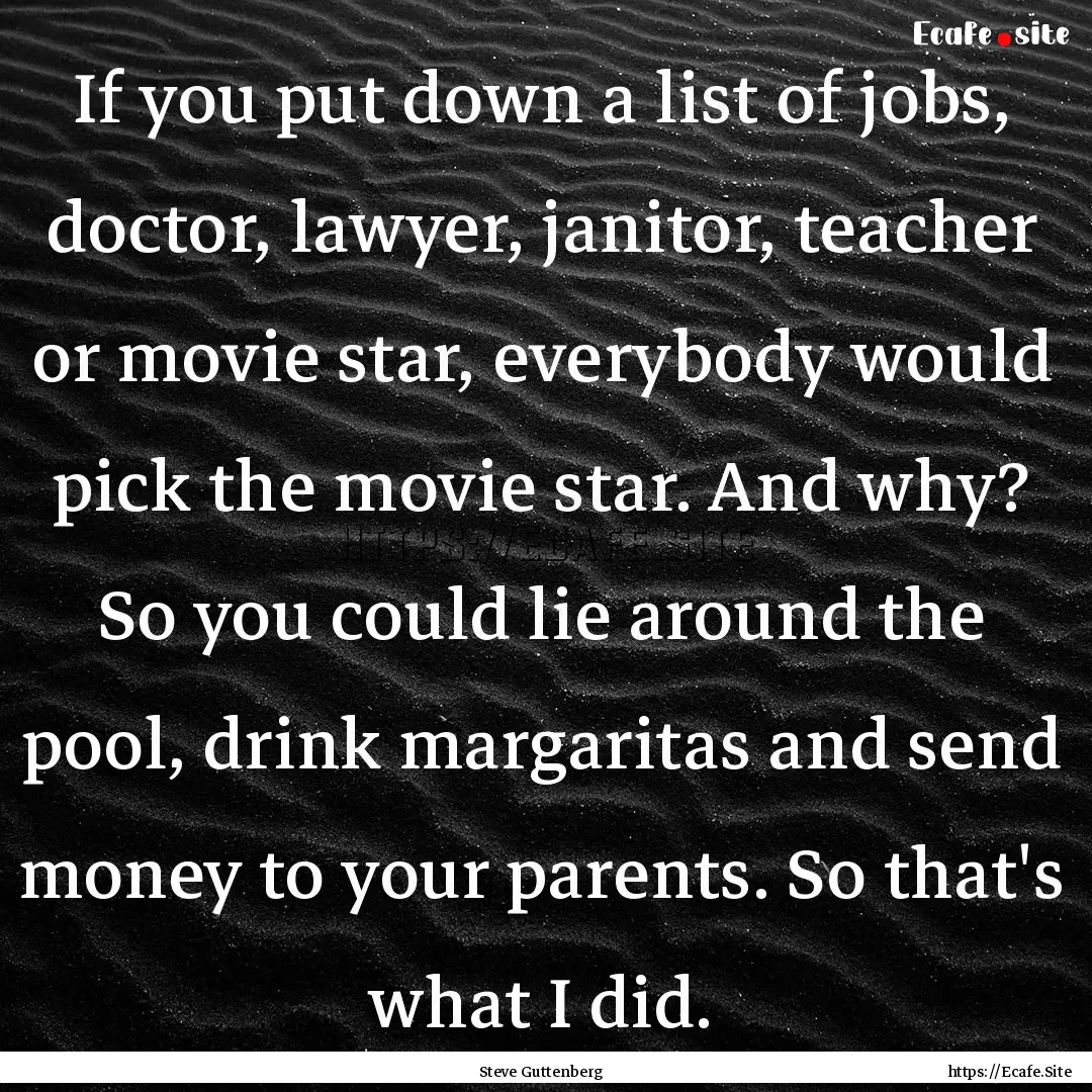 If you put down a list of jobs, doctor, lawyer,.... : Quote by Steve Guttenberg