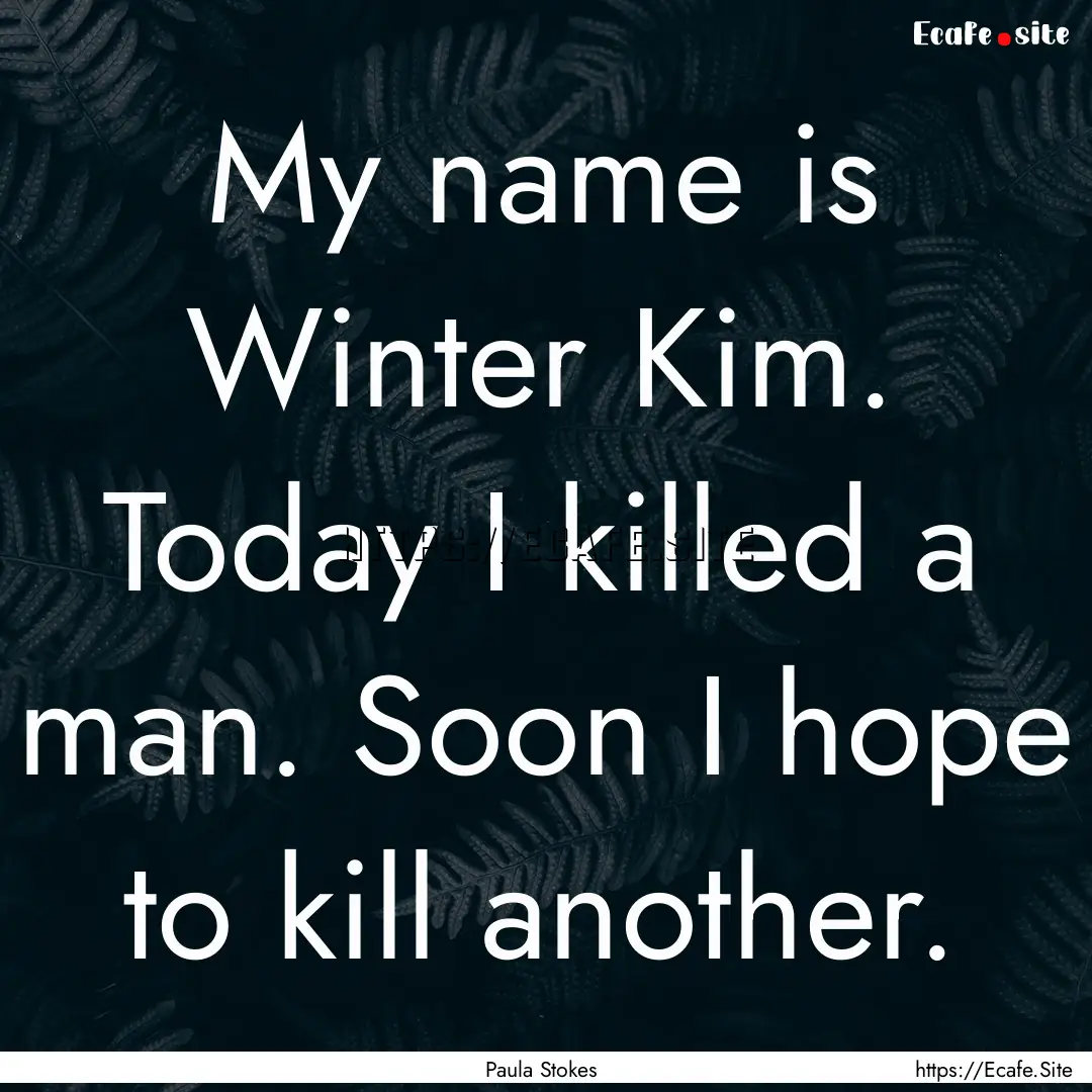 My name is Winter Kim. Today I killed a man..... : Quote by Paula Stokes