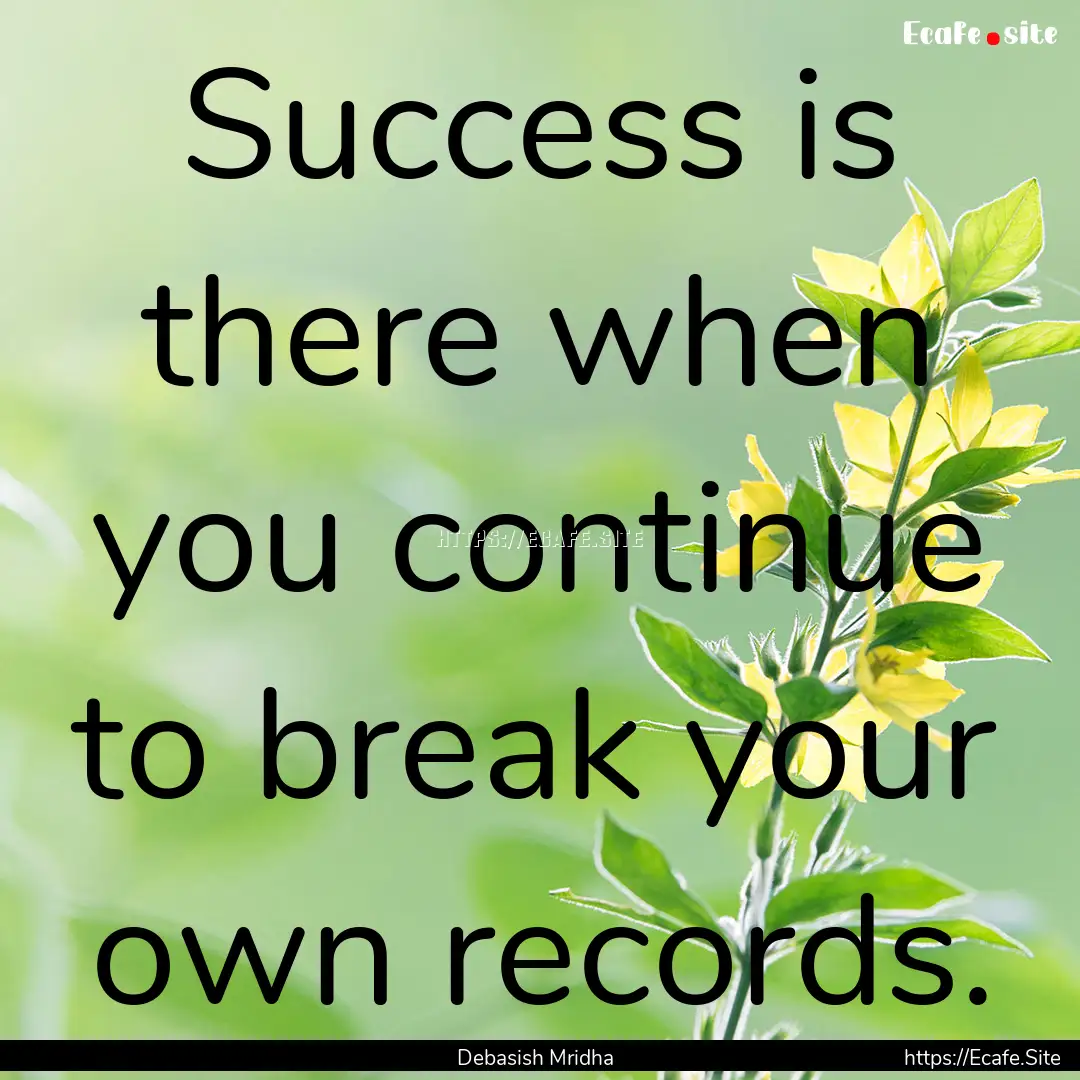 Success is there when you continue to break.... : Quote by Debasish Mridha