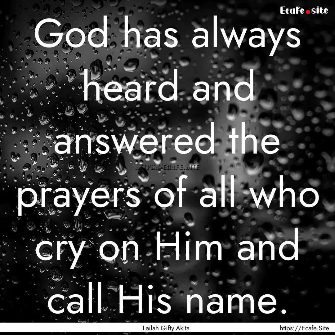 God has always heard and answered the prayers.... : Quote by Lailah Gifty Akita