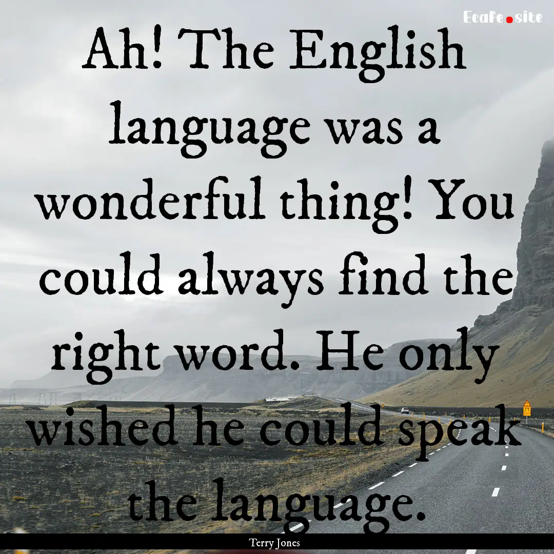 Ah! The English language was a wonderful.... : Quote by Terry Jones