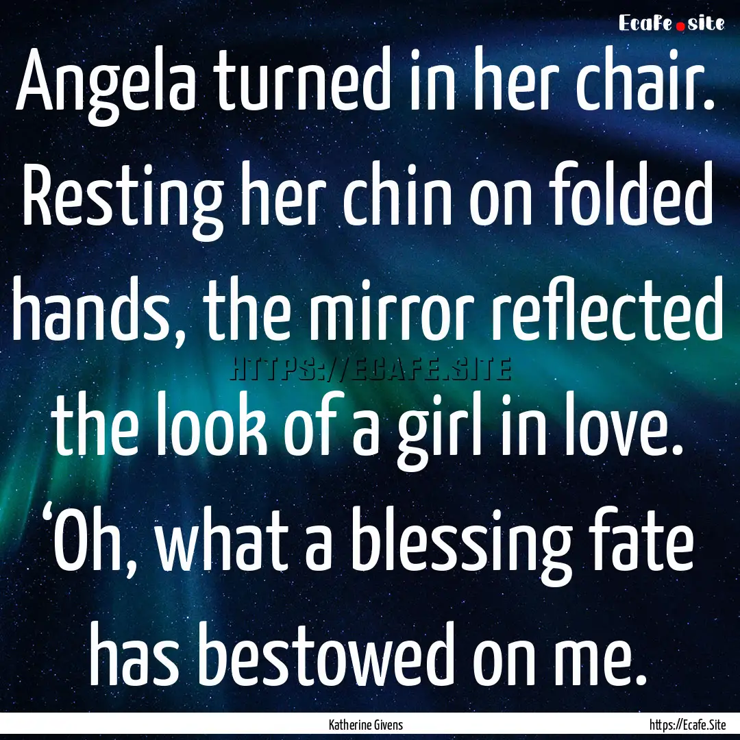 Angela turned in her chair. Resting her chin.... : Quote by Katherine Givens