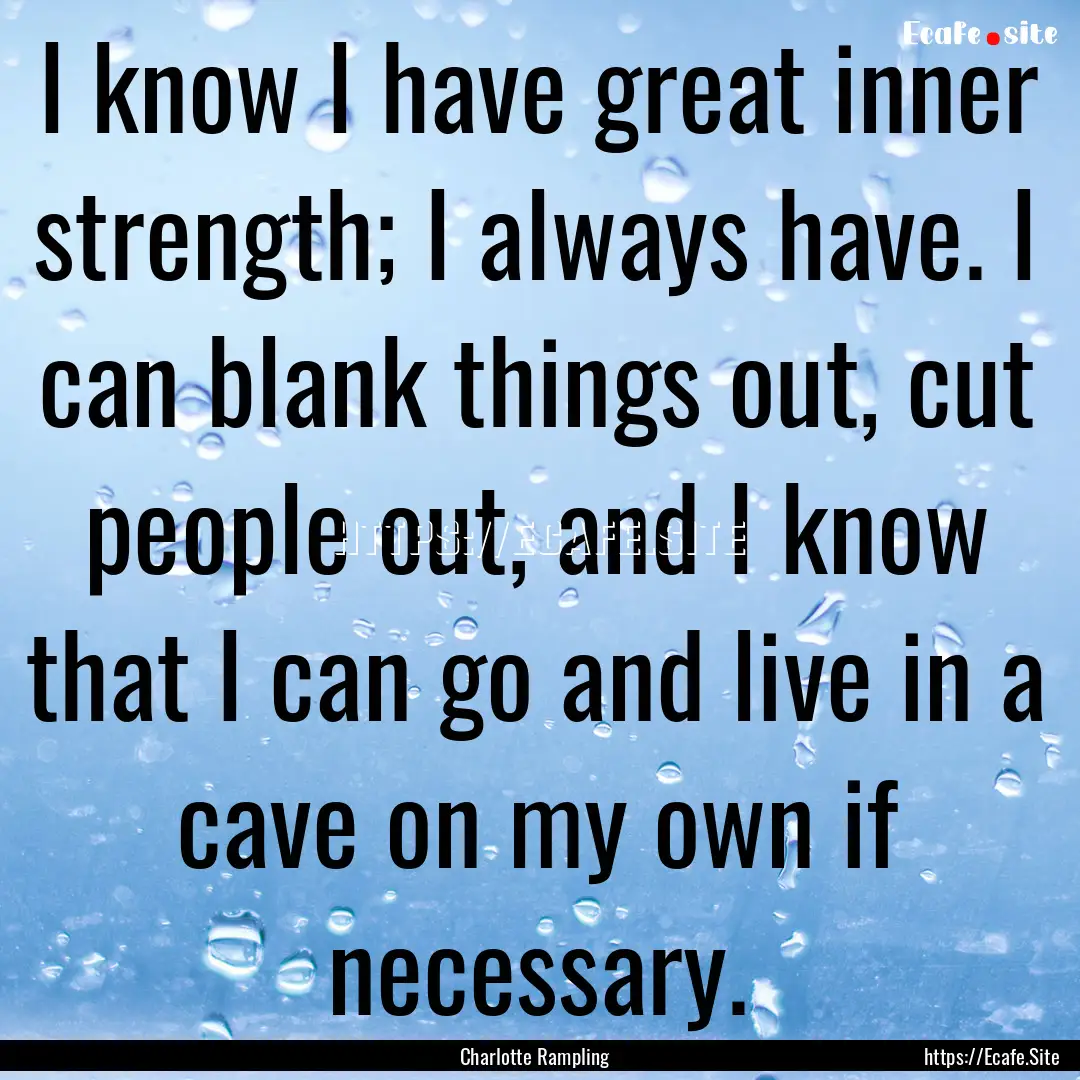 I know I have great inner strength; I always.... : Quote by Charlotte Rampling