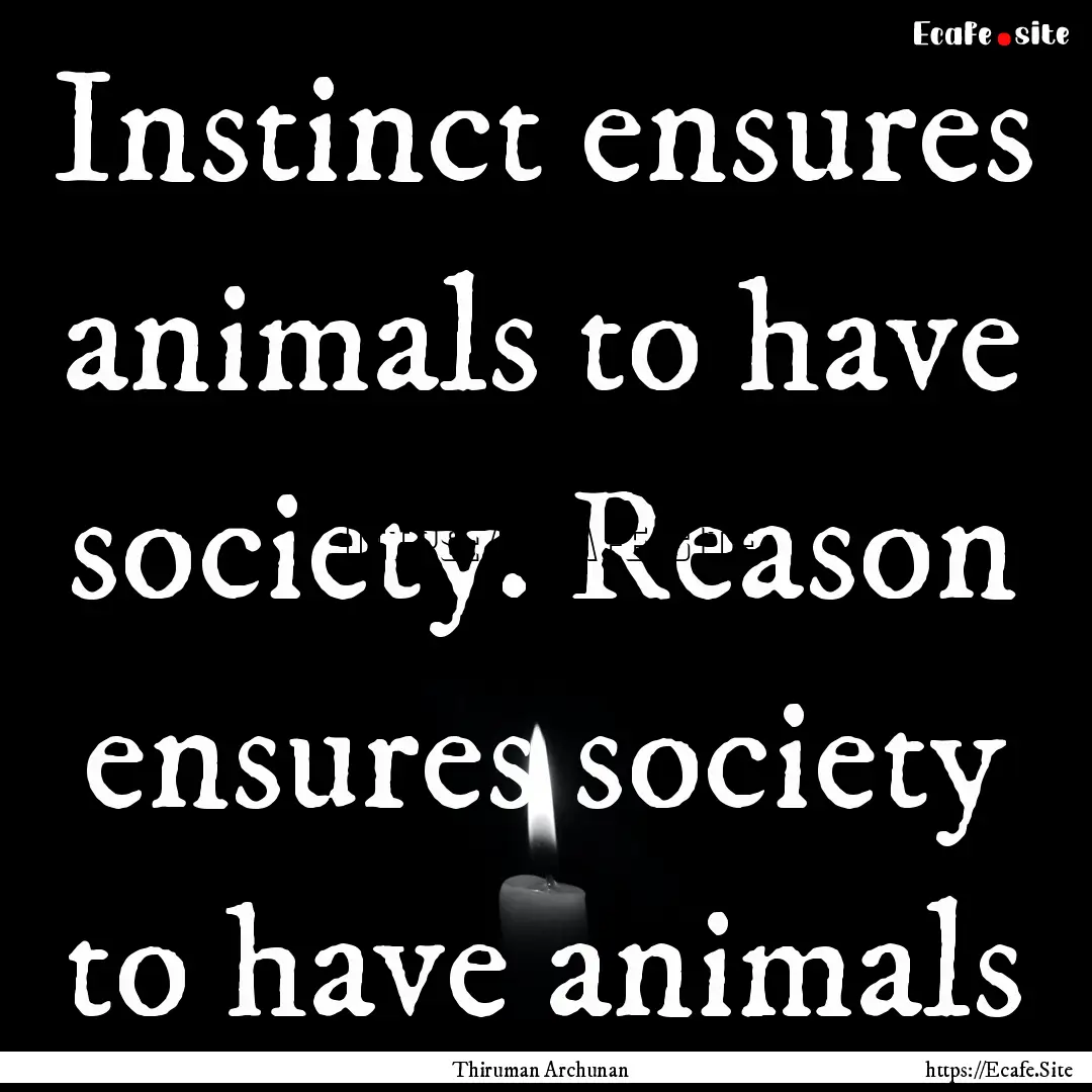 Instinct ensures animals to have society..... : Quote by Thiruman Archunan