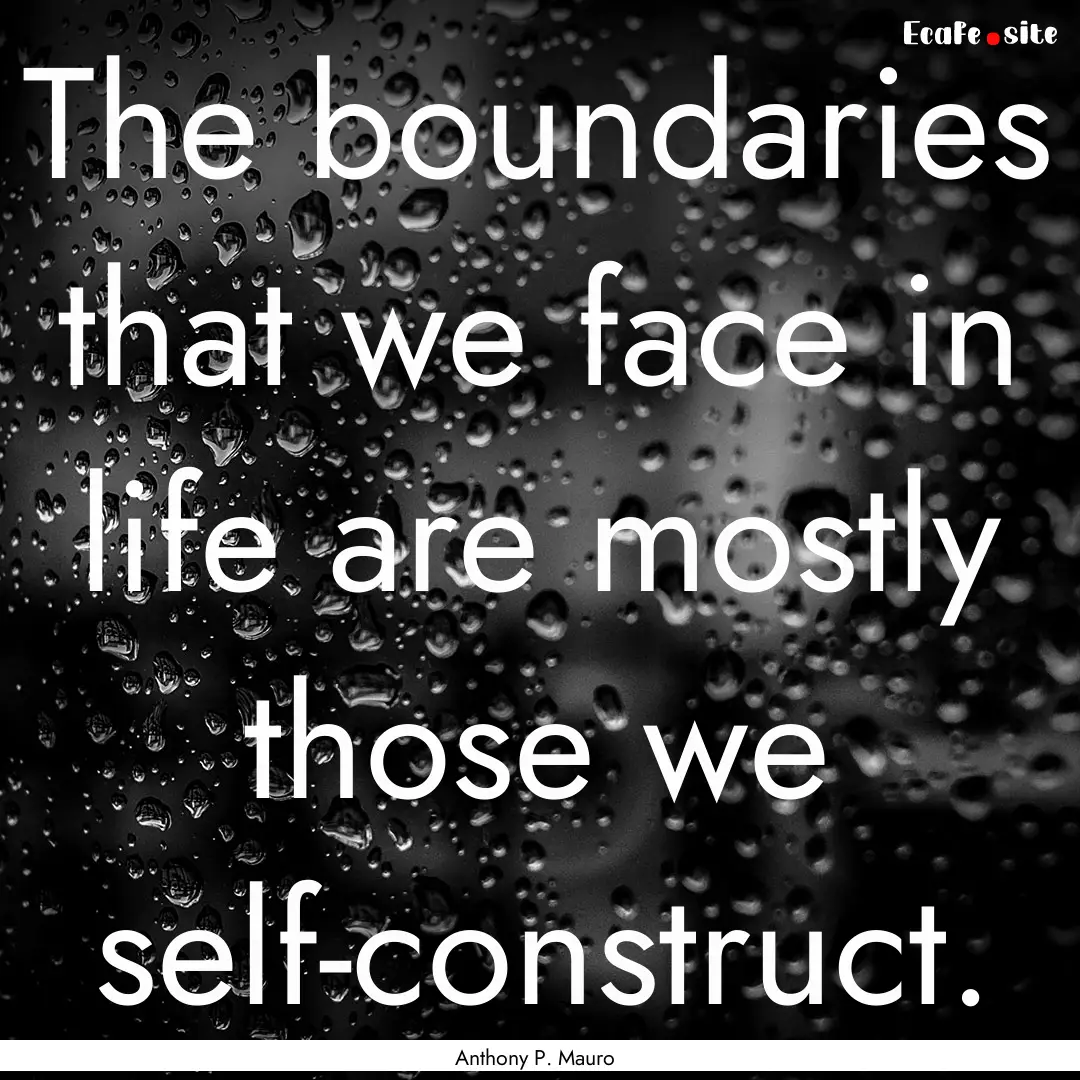 The boundaries that we face in life are mostly.... : Quote by Anthony P. Mauro