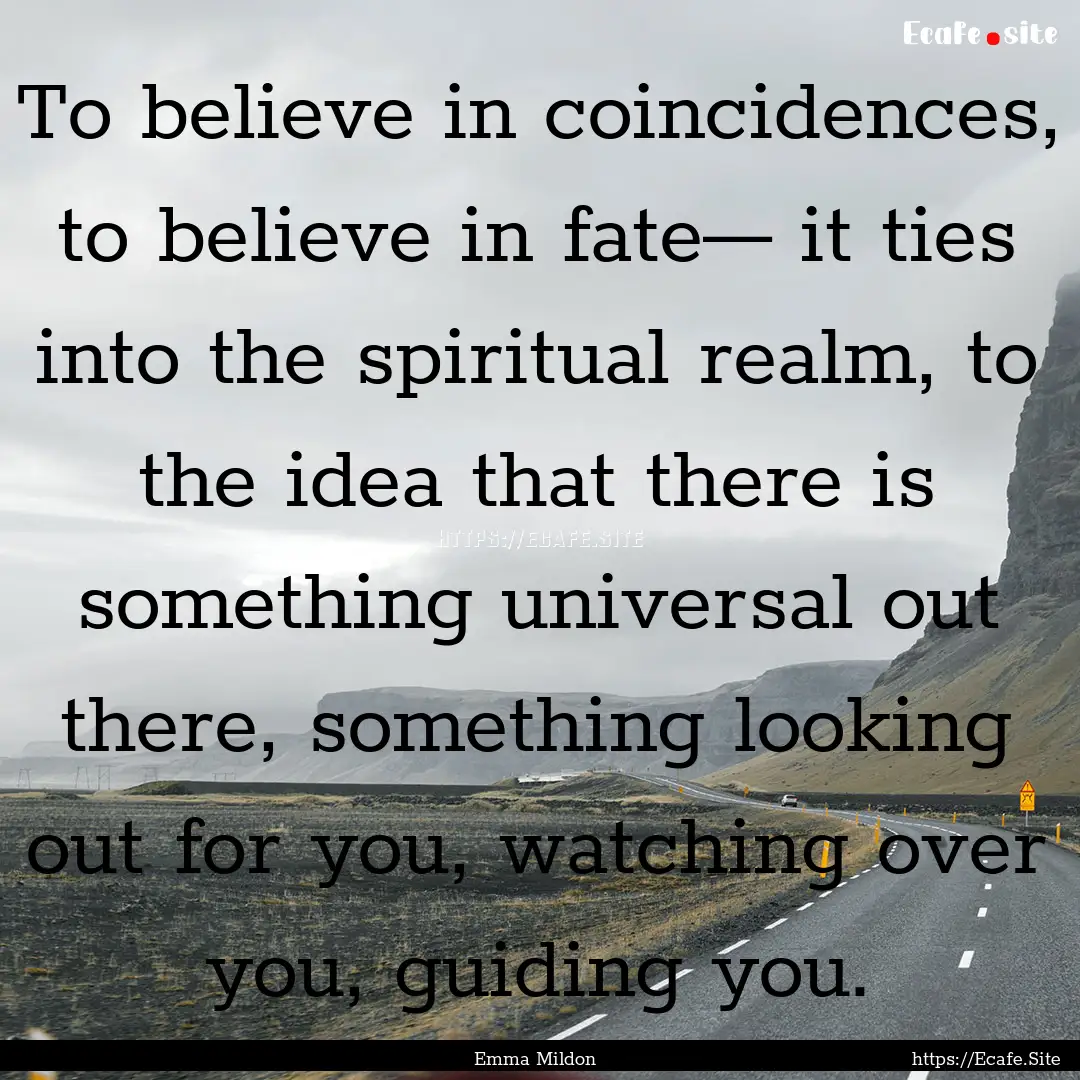 To believe in coincidences, to believe in.... : Quote by Emma Mildon