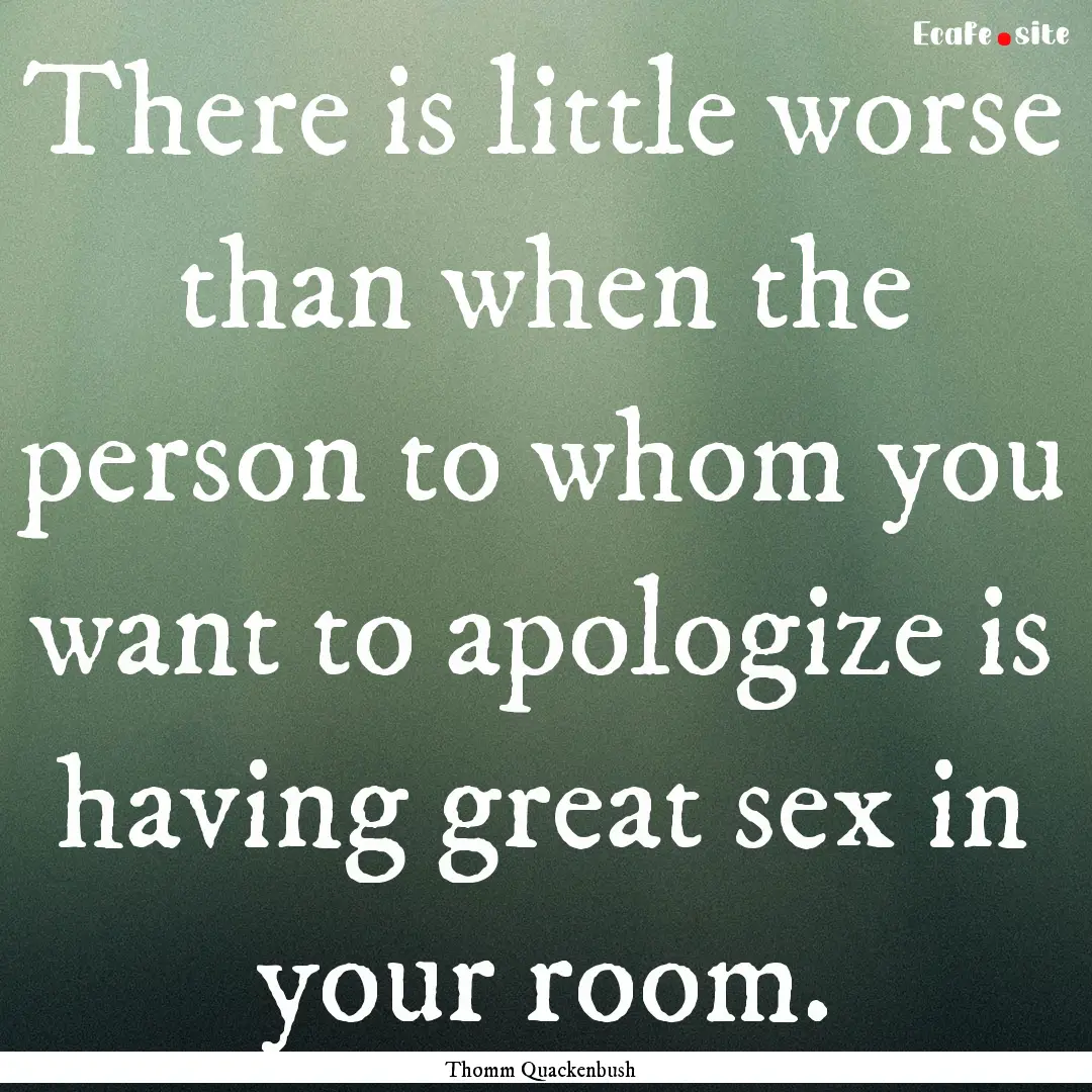 There is little worse than when the person.... : Quote by Thomm Quackenbush