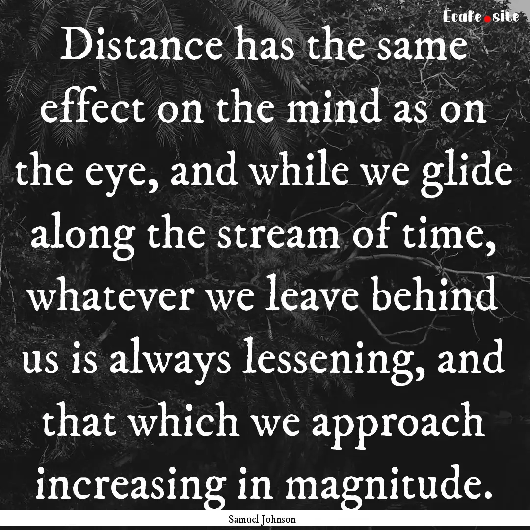 Distance has the same effect on the mind.... : Quote by Samuel Johnson