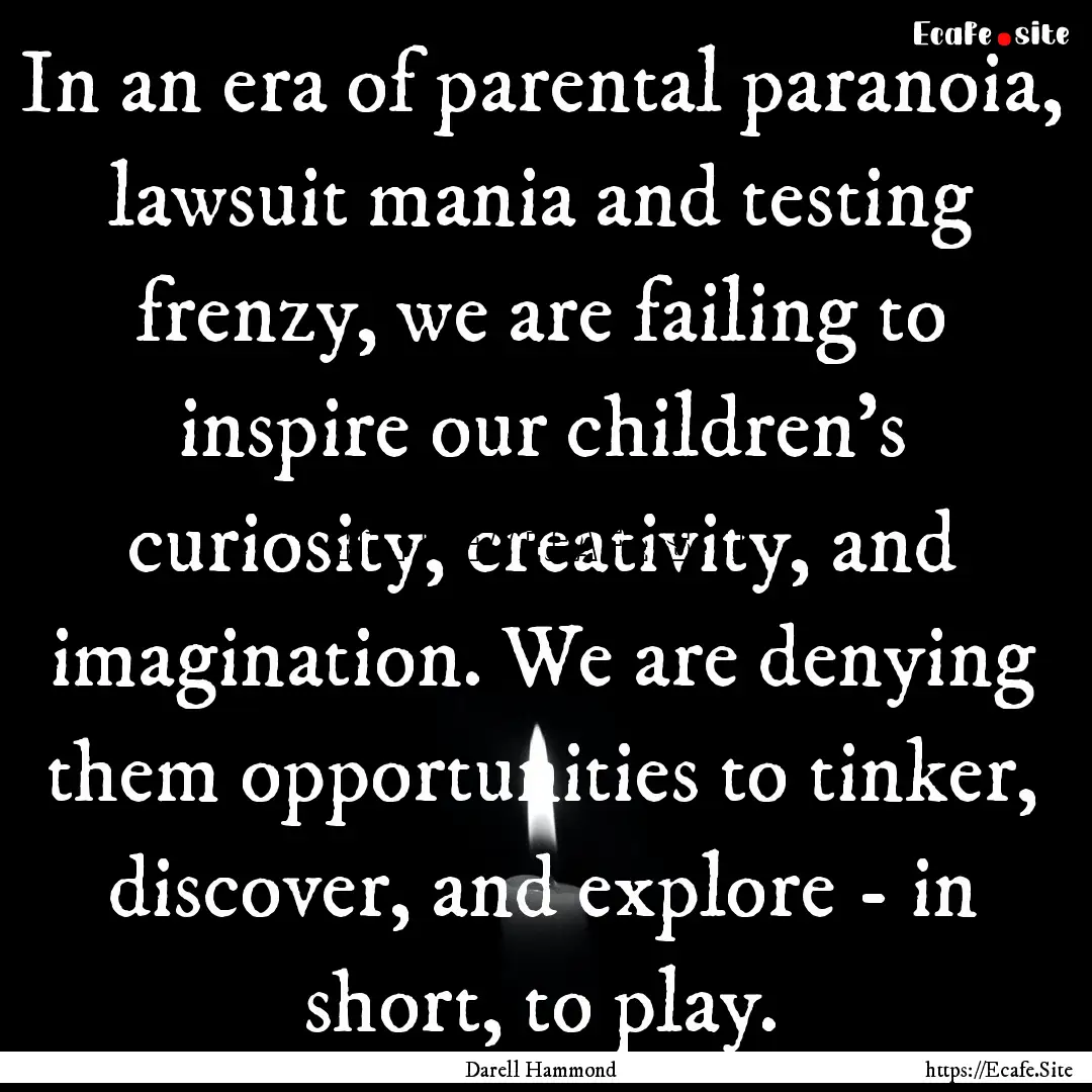 In an era of parental paranoia, lawsuit mania.... : Quote by Darell Hammond