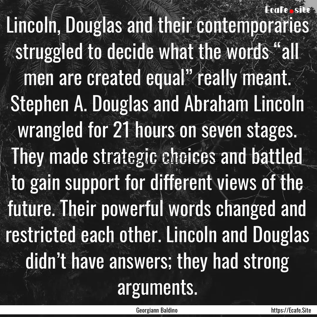 Lincoln, Douglas and their contemporaries.... : Quote by Georgiann Baldino