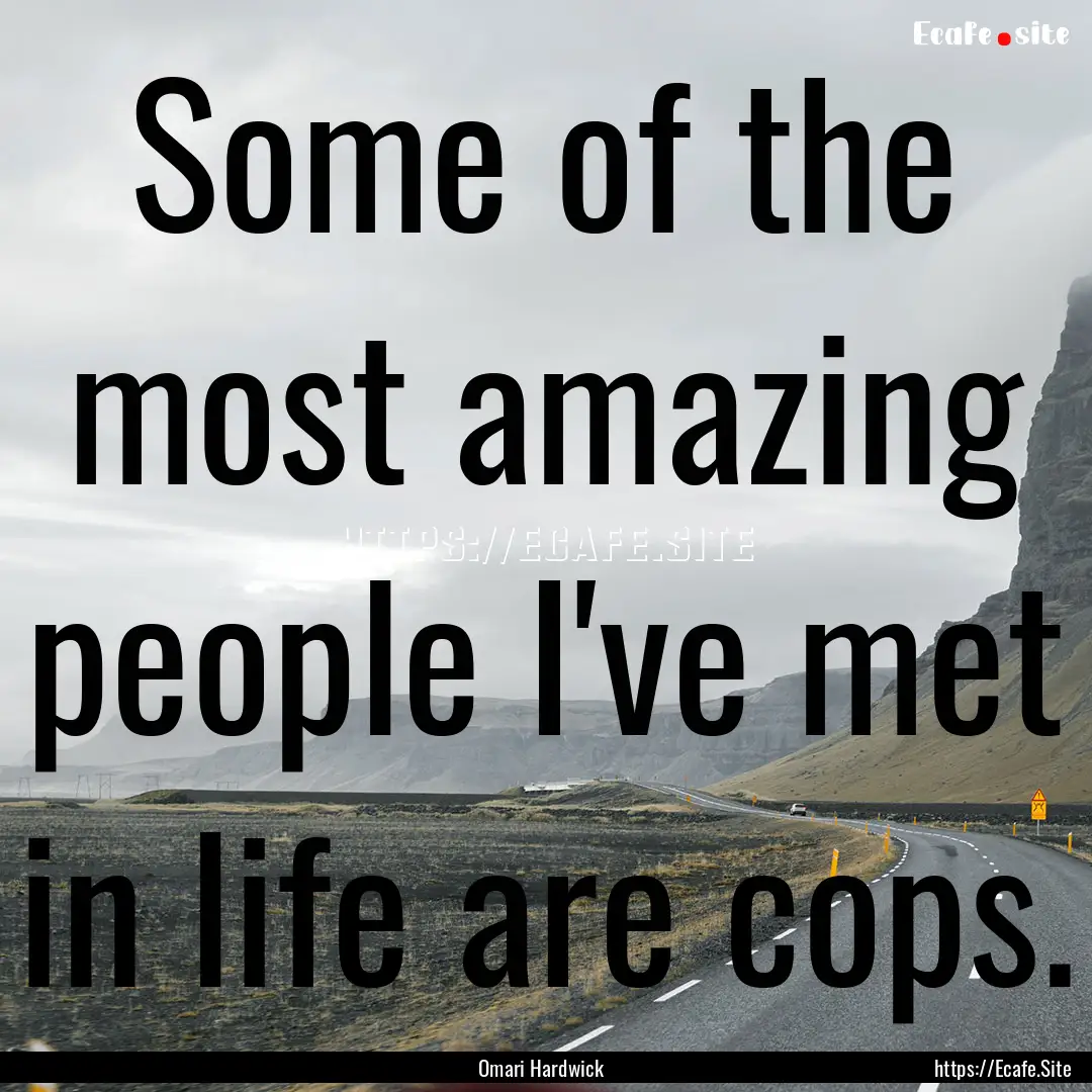 Some of the most amazing people I've met.... : Quote by Omari Hardwick