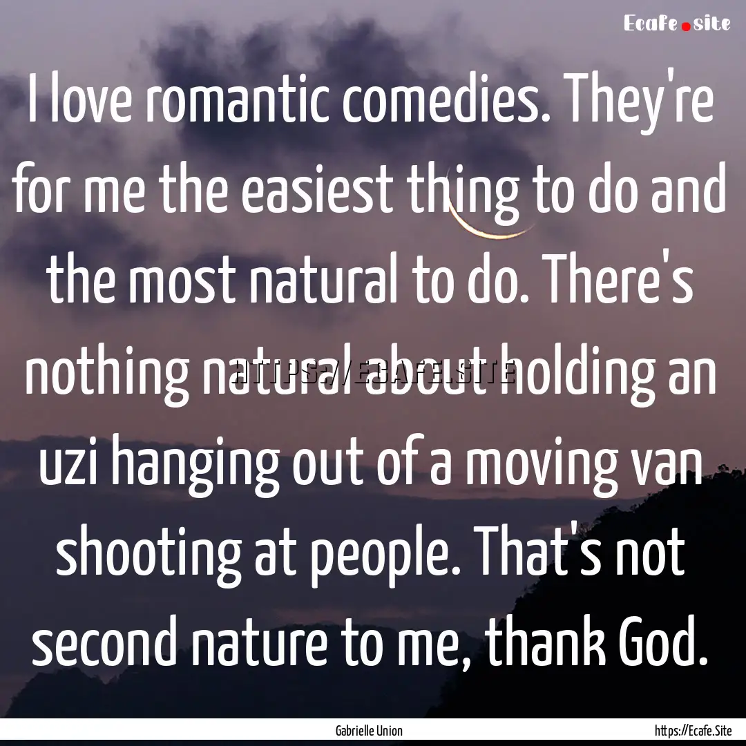 I love romantic comedies. They're for me.... : Quote by Gabrielle Union