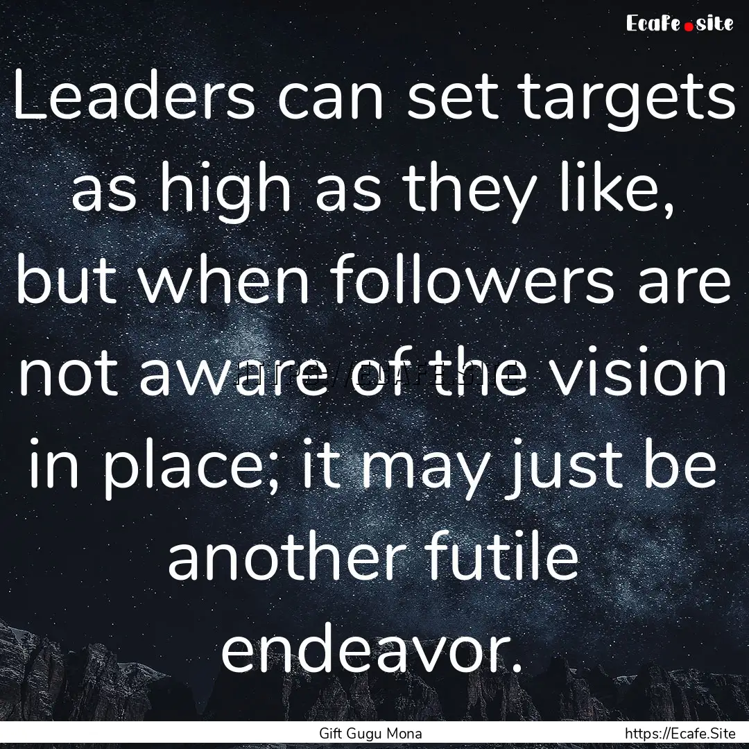 Leaders can set targets as high as they like,.... : Quote by Gift Gugu Mona