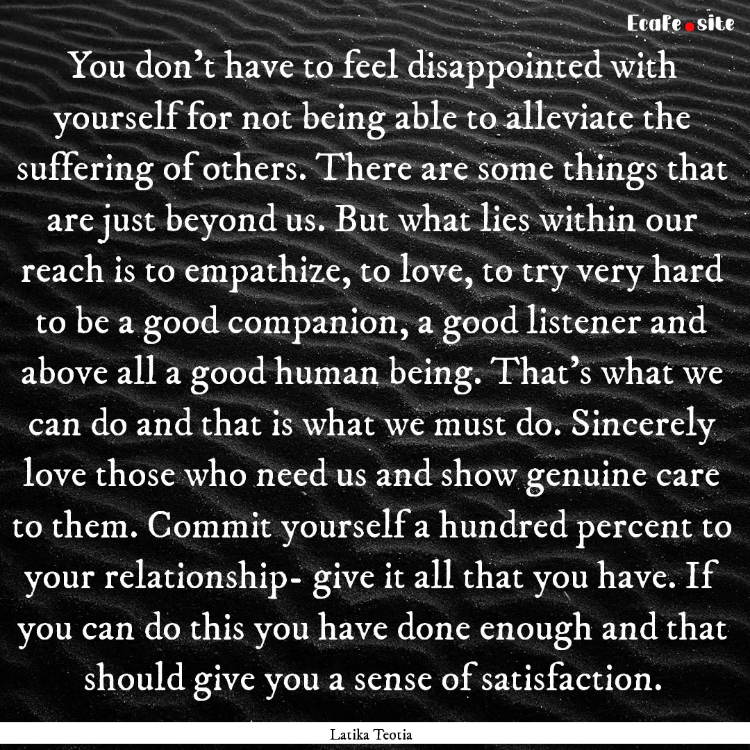 You don’t have to feel disappointed with.... : Quote by Latika Teotia