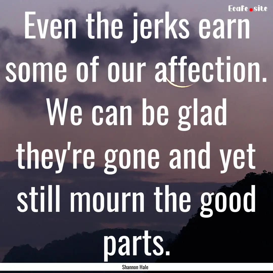 Even the jerks earn some of our affection..... : Quote by Shannon Hale