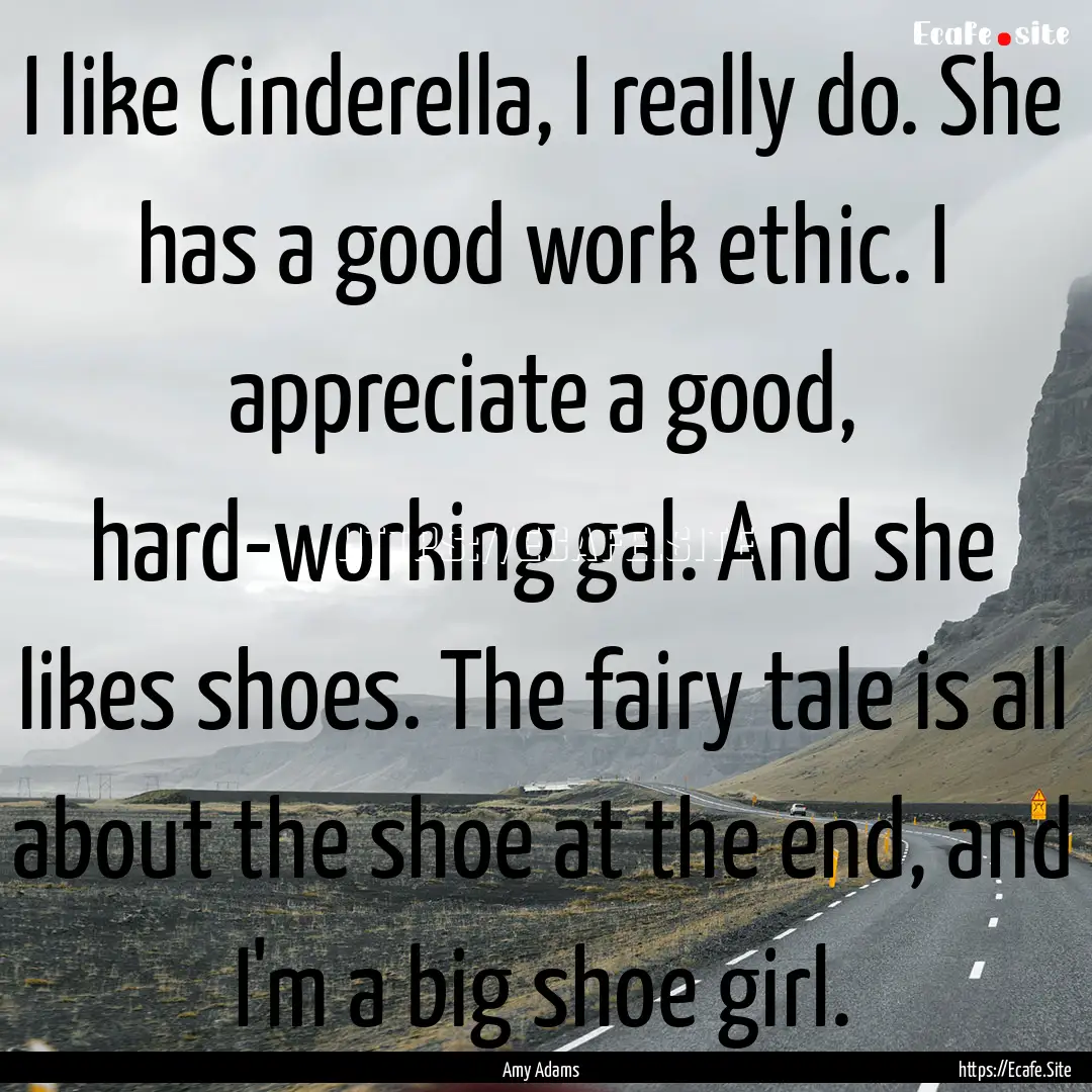 I like Cinderella, I really do. She has a.... : Quote by Amy Adams