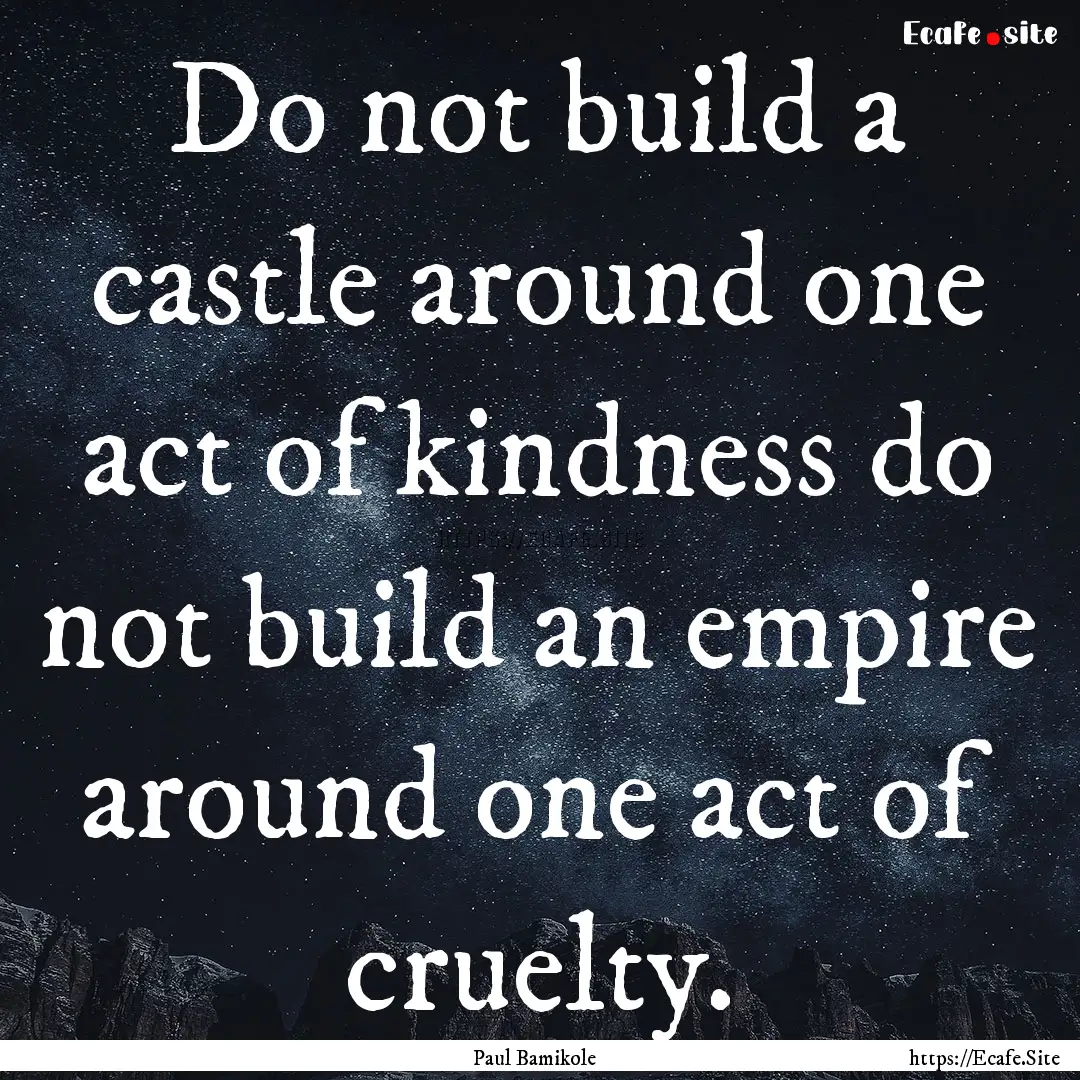 Do not build a castle around one act of kindness.... : Quote by Paul Bamikole