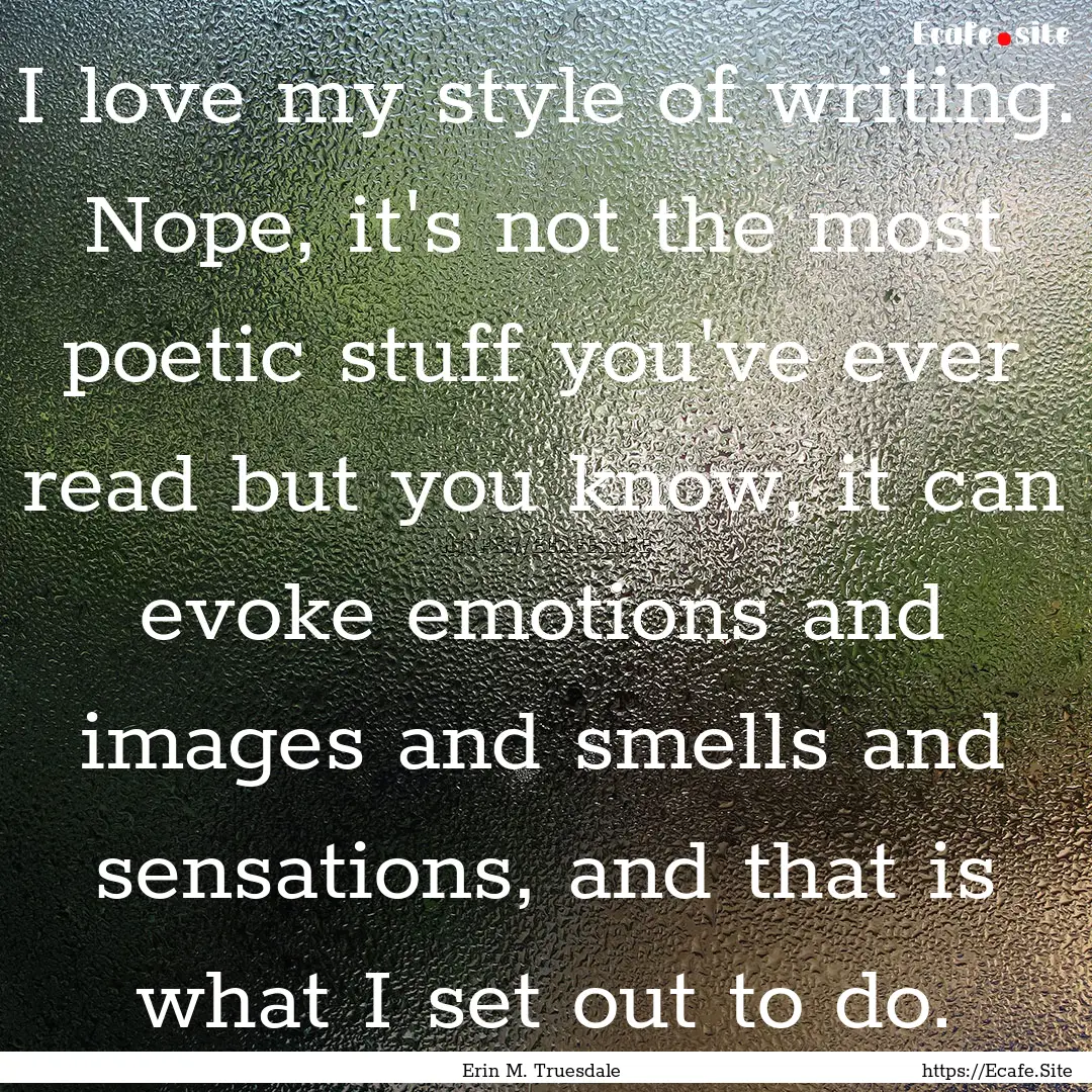 I love my style of writing. Nope, it's not.... : Quote by Erin M. Truesdale