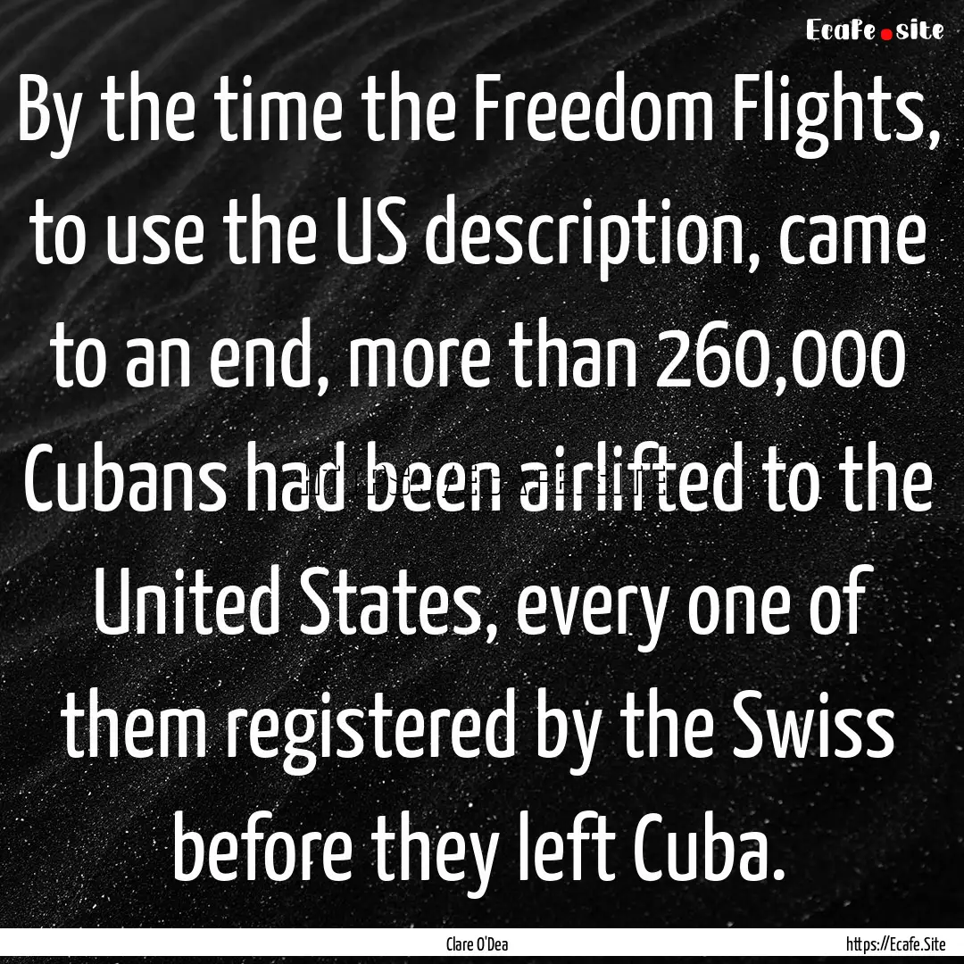 By the time the Freedom Flights, to use the.... : Quote by Clare O'Dea