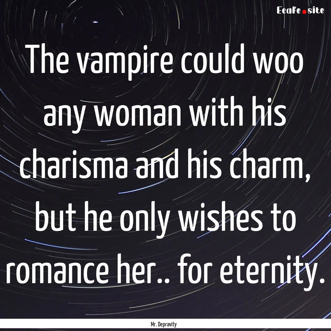 The vampire could woo any woman with his.... : Quote by Mr. Depravity