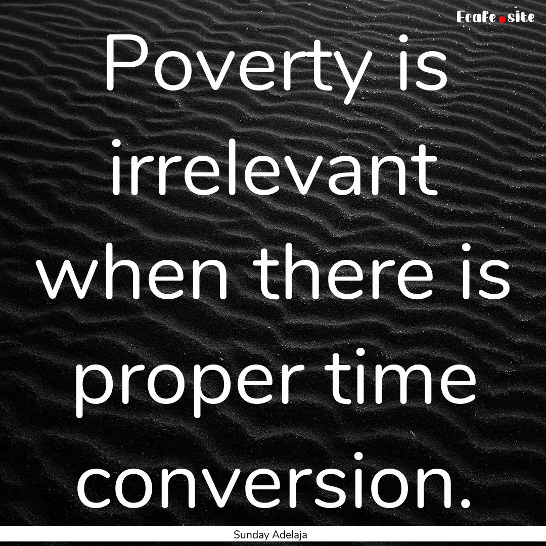 Poverty is irrelevant when there is proper.... : Quote by Sunday Adelaja