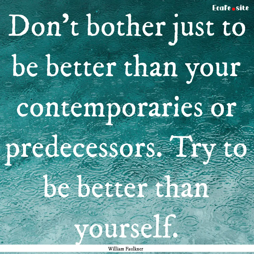 Don't bother just to be better than your.... : Quote by William Faulkner