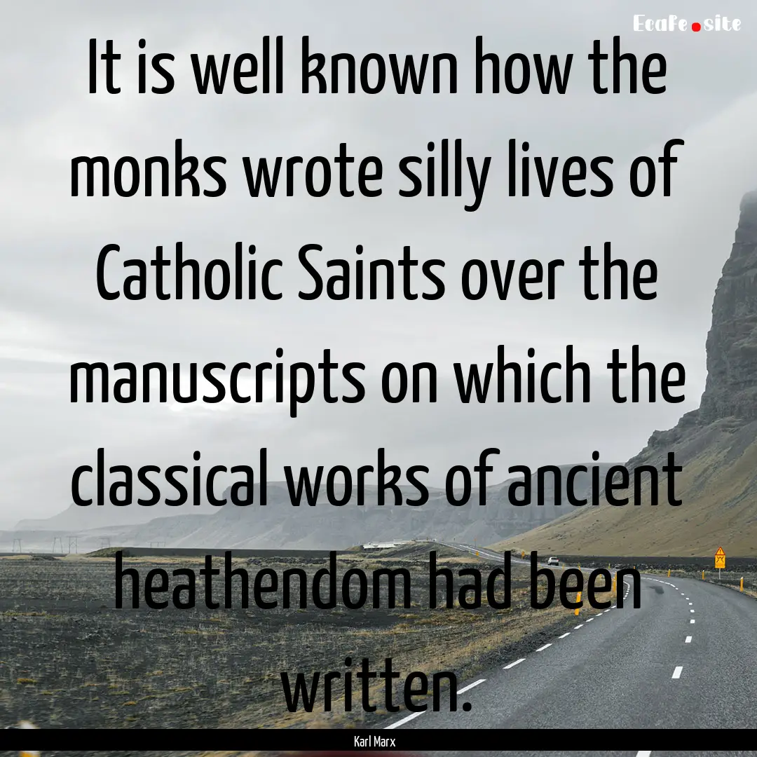 It is well known how the monks wrote silly.... : Quote by Karl Marx