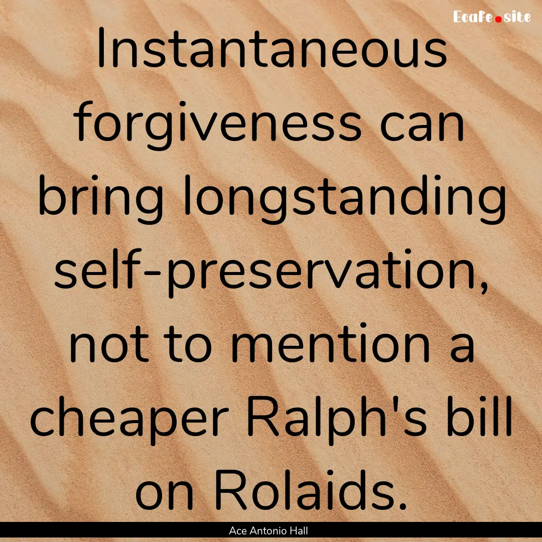 Instantaneous forgiveness can bring longstanding.... : Quote by Ace Antonio Hall