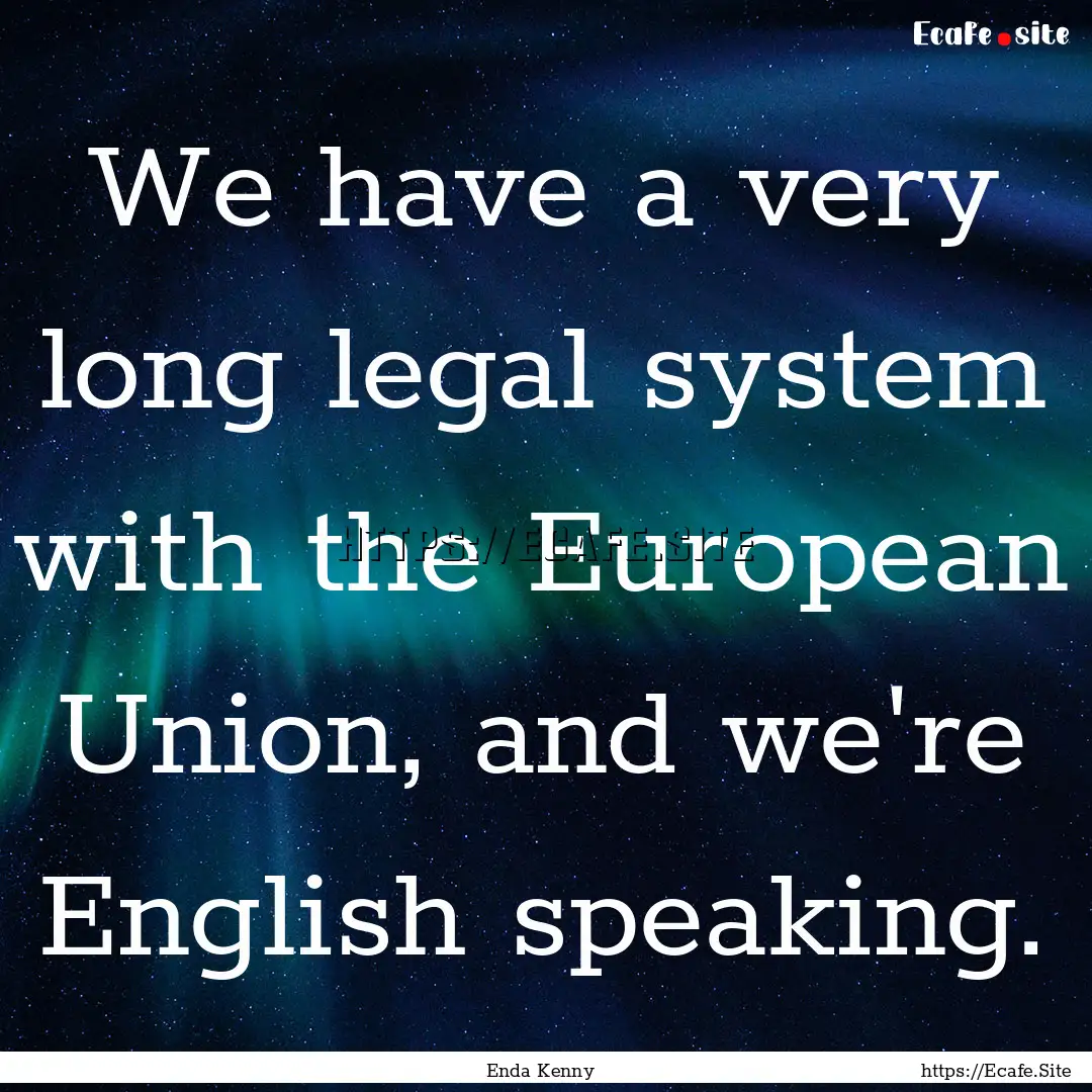 We have a very long legal system with the.... : Quote by Enda Kenny