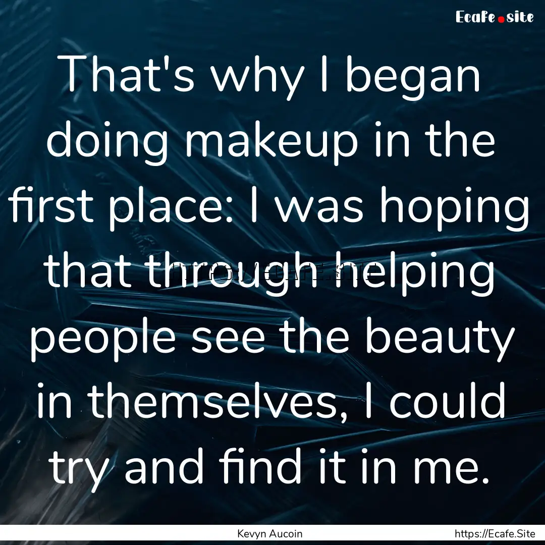 That's why I began doing makeup in the first.... : Quote by Kevyn Aucoin