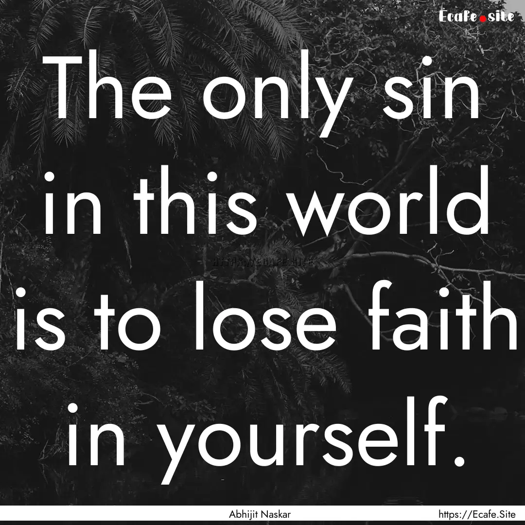 The only sin in this world is to lose faith.... : Quote by Abhijit Naskar