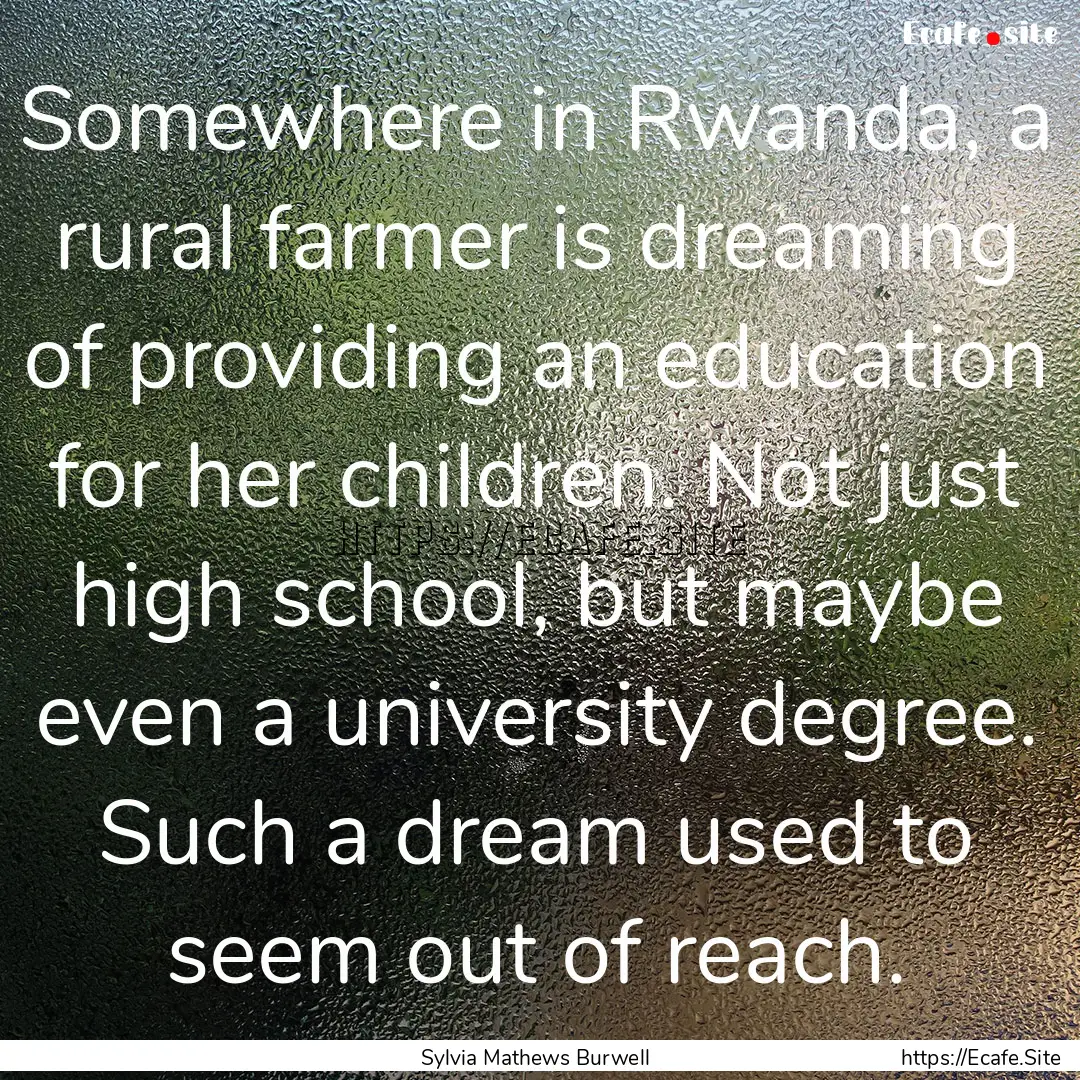 Somewhere in Rwanda, a rural farmer is dreaming.... : Quote by Sylvia Mathews Burwell