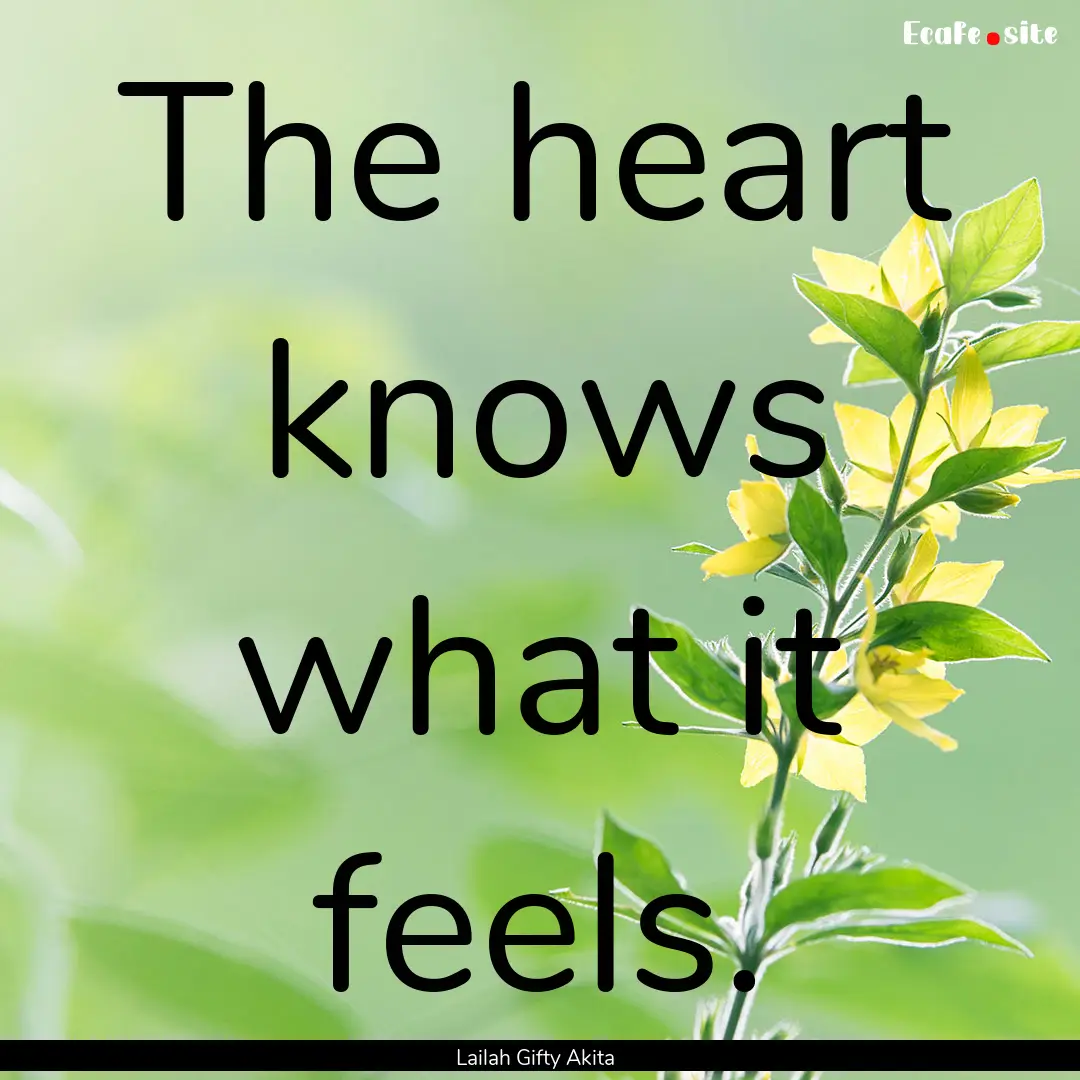 The heart knows what it feels. : Quote by Lailah Gifty Akita