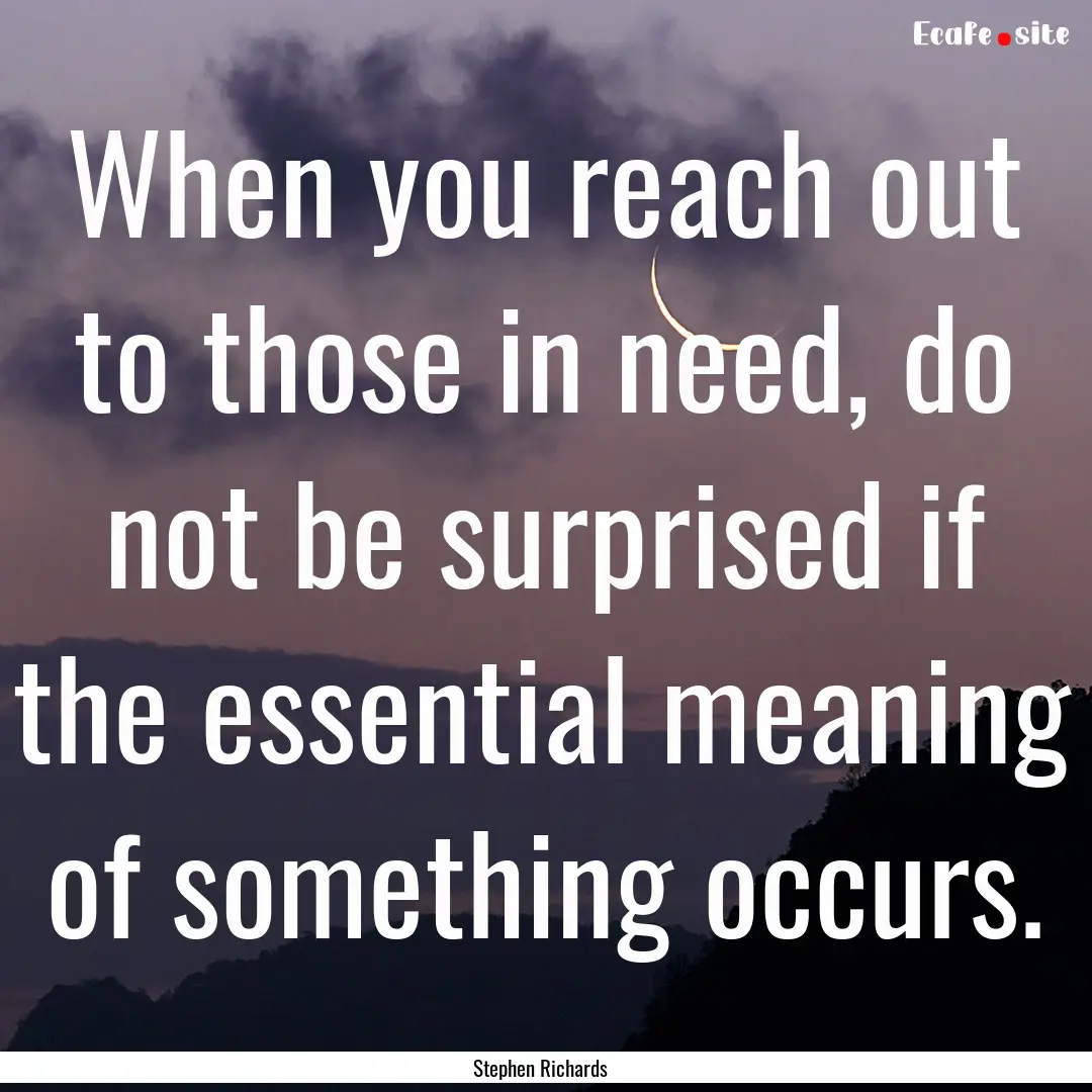 When you reach out to those in need, do not.... : Quote by Stephen Richards