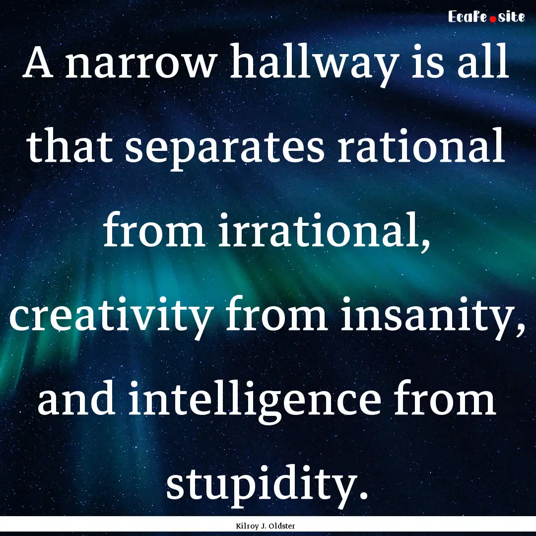 A narrow hallway is all that separates rational.... : Quote by Kilroy J. Oldster