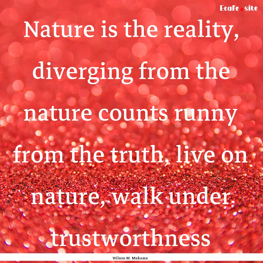 Nature is the reality, diverging from the.... : Quote by Wilson M. Mukama